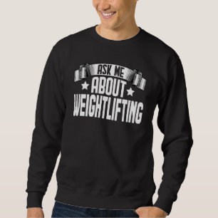 Ask Me About Weightlifting Powerlifting Workout Bo Sweatshirt
