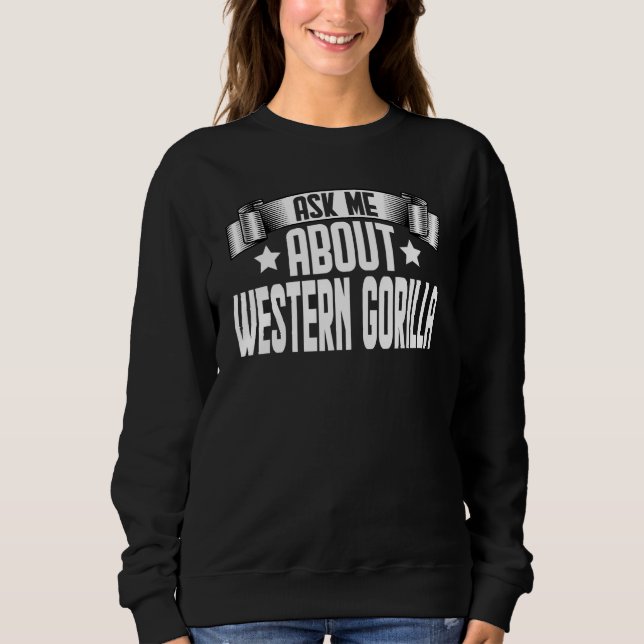 Ask Me About Western Gorilla   Gorilla Sweatshirt (Front)