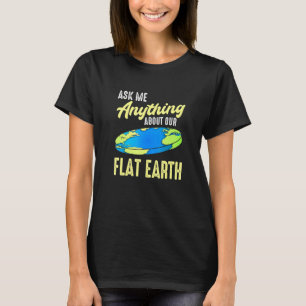 Ask Me Anything About Our Flat Earth   Flat Earth T-Shirt