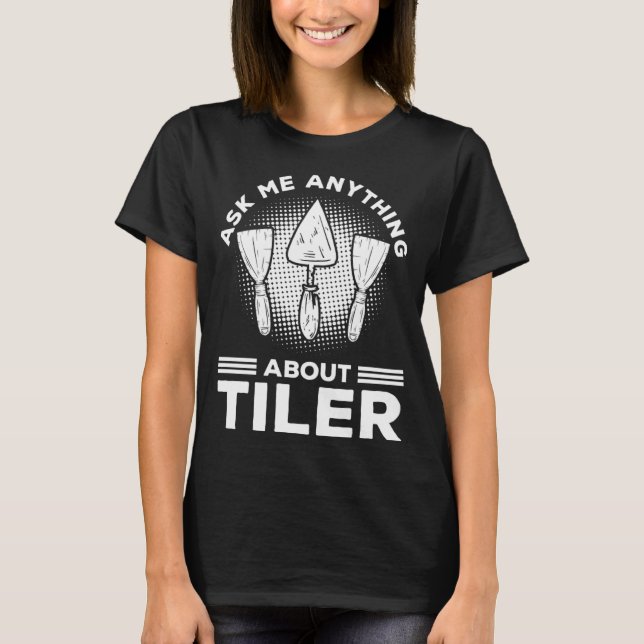 Ask Me Anything About Tiling Tiler Tiles Tilers T-Shirt (Front)