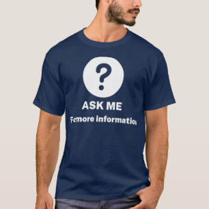 Ask me anything for more information T-Shirt