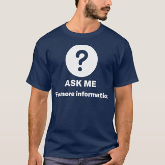 Ask me anything for more information T-Shirt