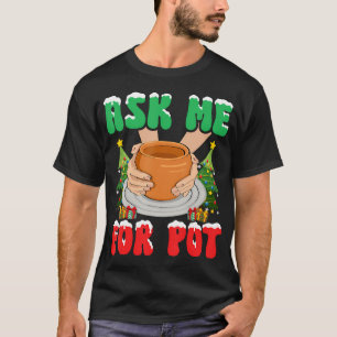 Ask Me For Pot Pottery Ceramic Artist Clay Potters T-Shirt