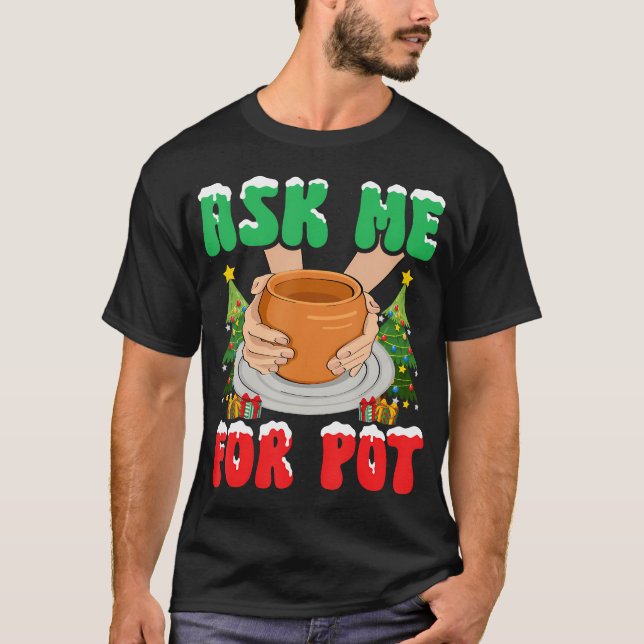 Ask Me For Pot Pottery Ceramic Artist Clay Potters T-Shirt (Front)