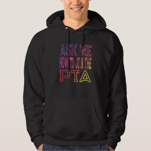 Ask Me How To Join The Pta  Parent Teacher Associa Hoodie