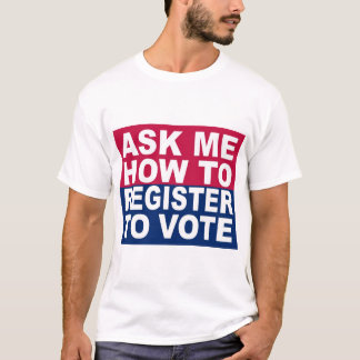 Ask Me How To Register To Vote T-Shirt