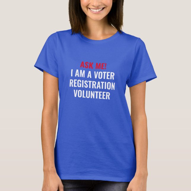 Ask me I am a Voter Registration Volunteer custom T-Shirt (Front)