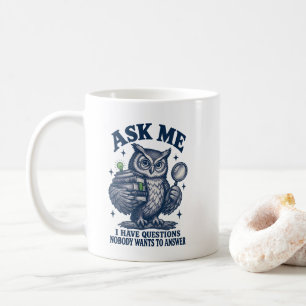 Ask Me I Have Questions Nobody Wants to Answer Coffee Mug
