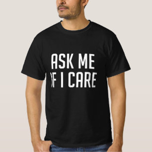 Ask Me If I Care T-Shirt