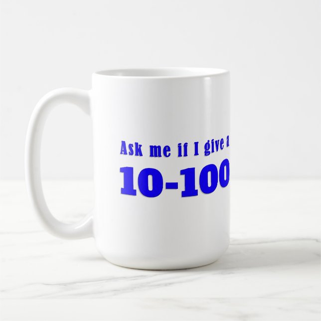 Ask Me If I Give A 10-100 Coffee Mug (Left)
