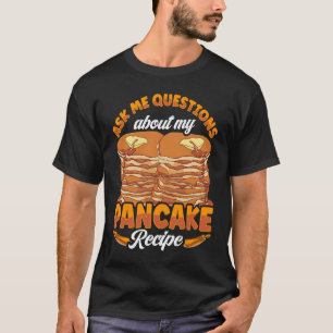 Ask Me Questions About My Pancake Recipe Pancake M T-Shirt
