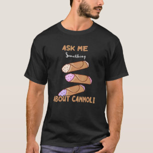 Ask Me Something About Cannoli Italian Pastry Swee T-Shirt