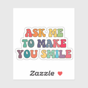 Ask me to make you smile