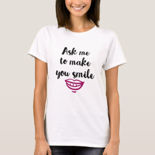 Ask me to make you smile T-Shirt