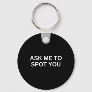 Ask Me To Spot You Bench Squat Spotter Key Ring