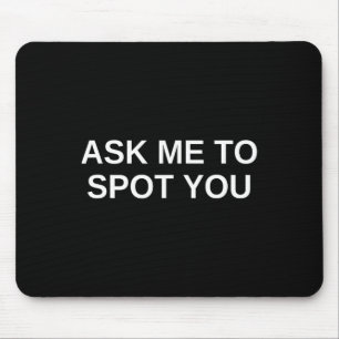 Ask Me To Spot You Bench Squat Spotter Mouse Pad