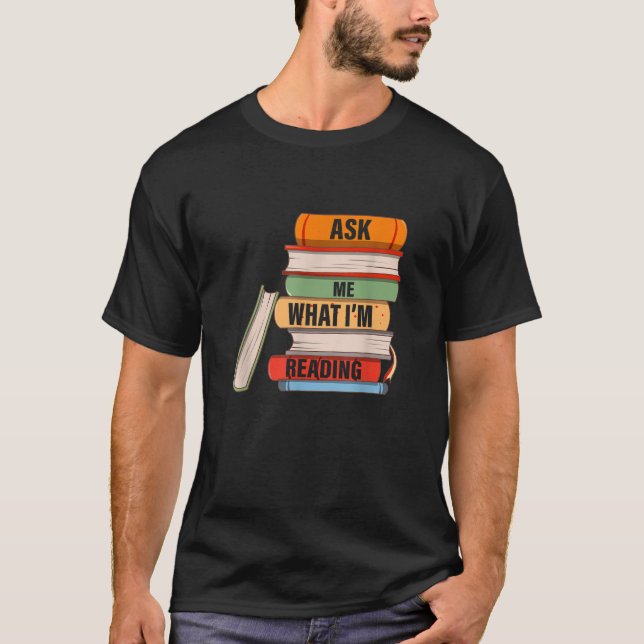 Ask Me What I m Reading Book Lover Apparel T-Shirt (Front)