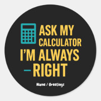 Ask My Calculator I’m Always Right Funny Math