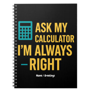 Ask My Calculator I’m Always Right Funny Math Notebook