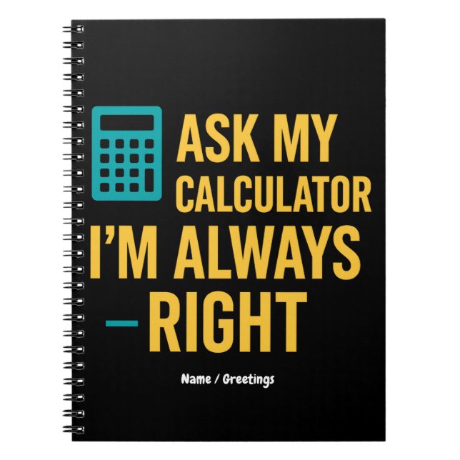 Ask My Calculator I’m Always Right Funny Math Notebook (Front)