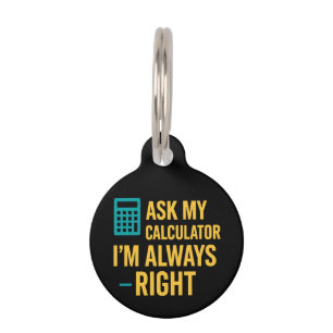 Ask My Calculator I’m Always Right Funny Math Pet Tag