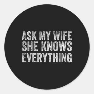 Ask My Wife She Knows Everything Funny Husband Bri Classic Round Sticker