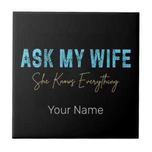 Ask My Wife She Knows Everything Funny Saying Ceramic Tile