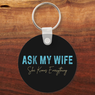 Ask My Wife She Knows Everything Funny Saying Key Ring