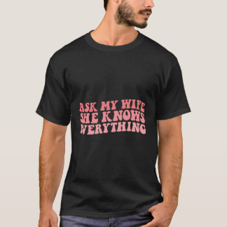Ask My Wife She Knows Everything Husband And Wife  T-Shirt