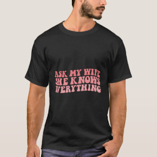 Ask My Wife She Knows Everything Husband And Wife T-Shirt