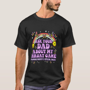 Ask Your Dad My Throat Game Funny Embarrassing Adu T-Shirt