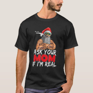 Ask Your Mom If I m Real Boss Bad Santa Claus  T-Shirt