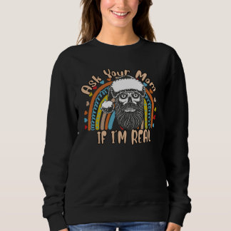Ask Your Mom If I'm Real Santa  Sarcastic Sassy Sweatshirt