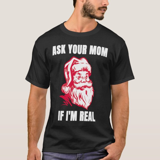 Ask Your Mom If I'm Real  Sarcastic Adult Christma T-Shirt (Front)