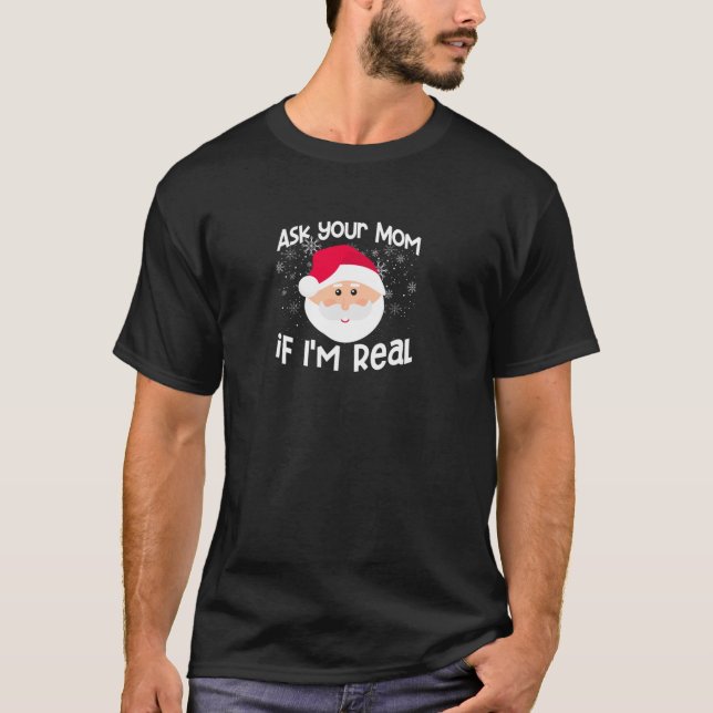 Ask Your Mum If I m Real Funny Christmas Santa Cla T-Shirt (Front)