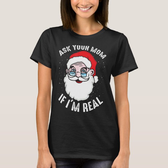Ask your Mum If i'm Real Christmas Santa Claus Xma T-Shirt (Front)