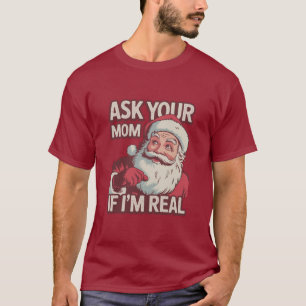 Ask Your Mum If I'm Real Funny Santa Mum Ugly T-Shirt