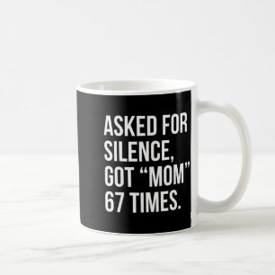Asked for Silence Got Mum 67 Times Funny Mum Life Coffee Mug