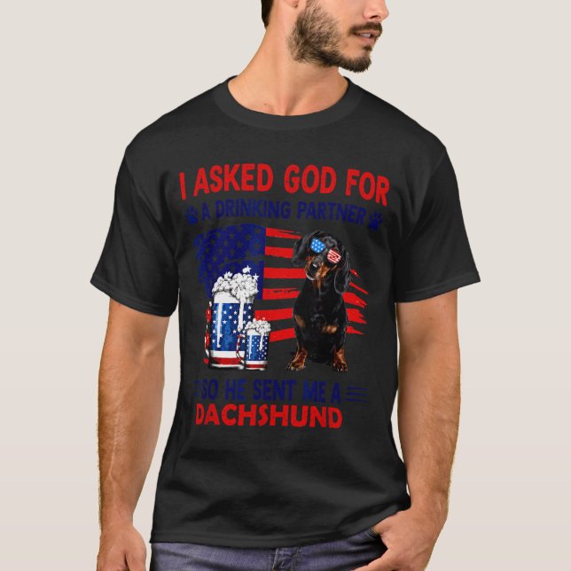 Asked god for a drinking partner he sent a T-Shirt (Front)