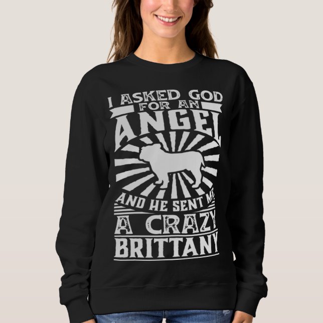 Asked God for Angel He Sent Me Crazy bulldog Sweatshirt (Front)