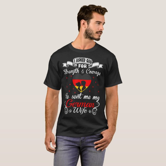 Asked God Strength Courage Sent German Wife Tshirt (Front Full)
