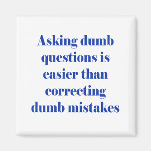 Asking dumb questions is easier magnet