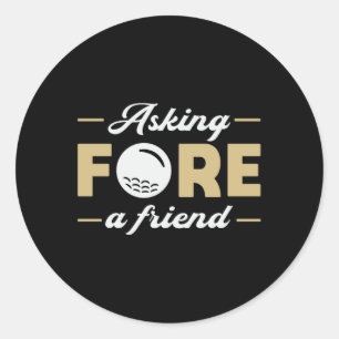 Asking Fore A Friend Golf Golfer Golfing Funny Classic Round Sticker