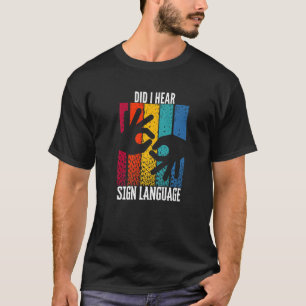 ASL Hearing Impaired Did I Hear Say Sign Language T-Shirt
