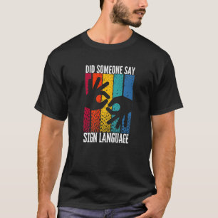 ASL Hearing Impaired Did Someone Say Sign Language T-Shirt
