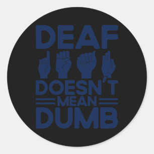 ASL Sign Language Deaf Doesn't Mean Dumb Deaf Classic Round Sticker