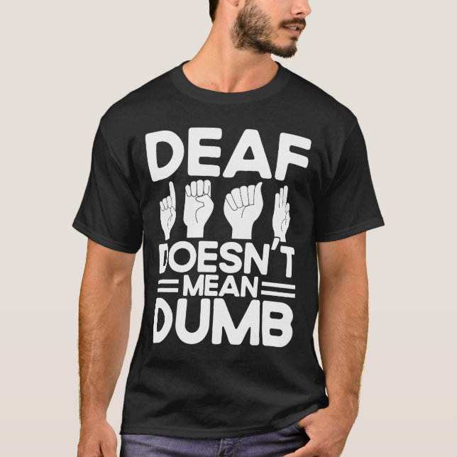 ASL Sign Language Deaf Doesn't Mean Dumb Deaf T-Shirt (Front)