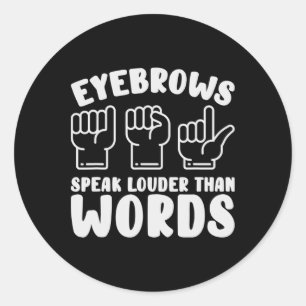 Asl Sign Language Eyebrows Speak Louder Words Fing Classic Round Sticker