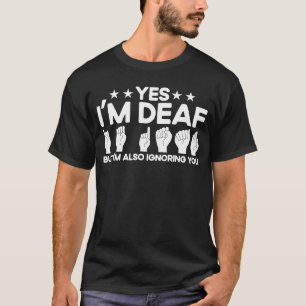 ASL Sign Language I'm Deaf Also Ignoring You Deaf T-Shirt