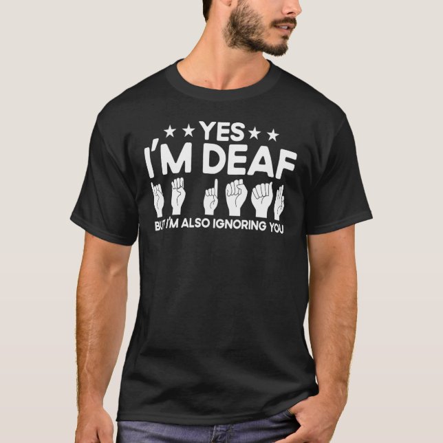 ASL Sign Language I'm Deaf Also Ignoring You Deaf T-Shirt (Front)